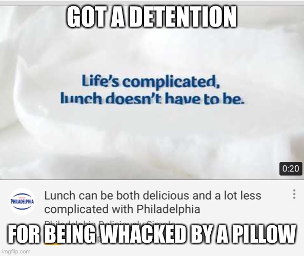 Ayyyy | GOT A DETENTION; FOR BEING WHACKED BY A PILLOW | image tagged in life vs food | made w/ Imgflip meme maker