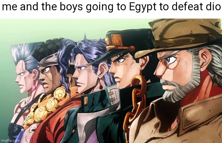 title | me and the boys going to Egypt to defeat dio | image tagged in me and the boys jojo,memes,me and the boys,going to egypt,to defeat,dio | made w/ Imgflip meme maker