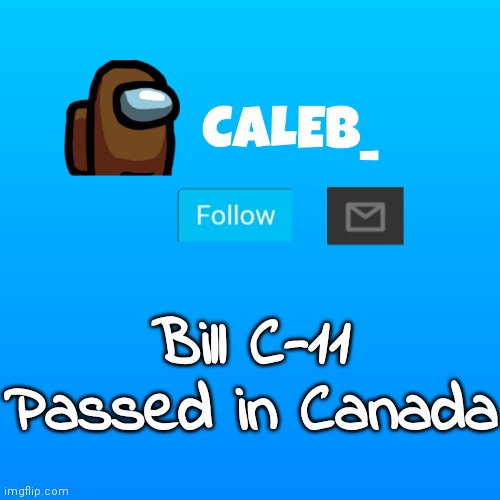 i am not canadian but it will effect canadian yts. | Bill C-11 Passed in Canada | image tagged in caleb_ announcement | made w/ Imgflip meme maker