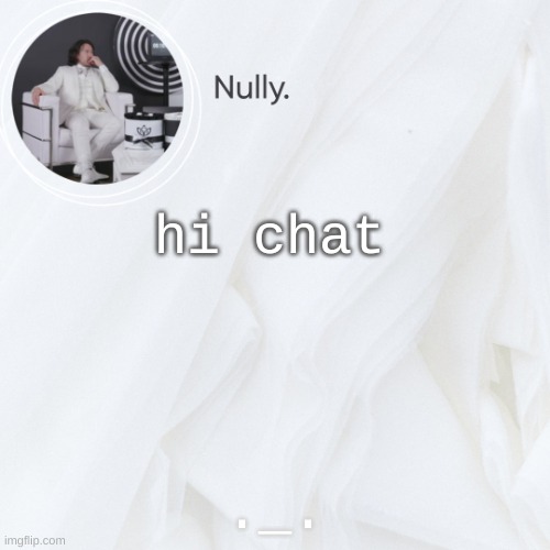 hi chat; ._. | made w/ Imgflip meme maker