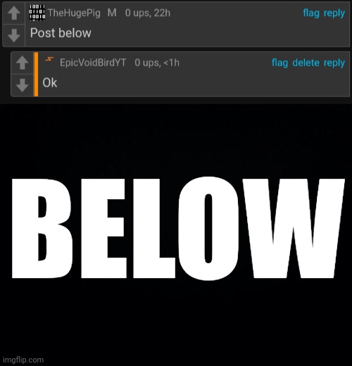 BELOW | image tagged in black background | made w/ Imgflip meme maker