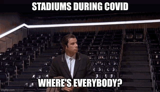 POV: You attend a game during covid | STADIUMS DURING COVID; WHERE'S EVERYBODY? | image tagged in sports,alone | made w/ Imgflip meme maker