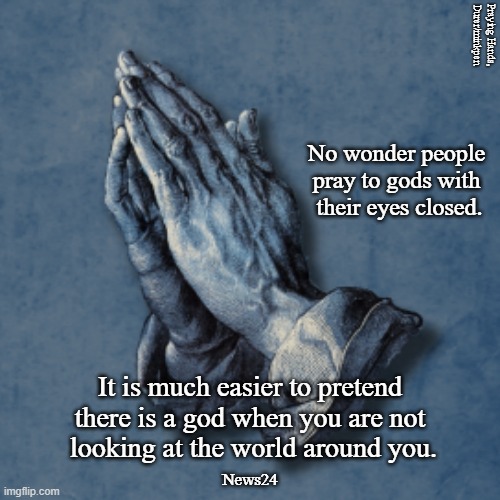 Praying | Praying Hands, Durer/minkpen; No wonder people
pray to gods with
 their eyes closed. It is much easier to pretend there is a god when you are not
 looking at the world around you. News24 | image tagged in art memes,durer,atheism,religion,thoughts and prayers,praying | made w/ Imgflip meme maker