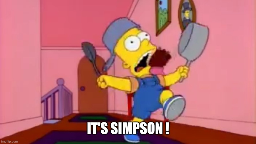 i am so great bart simpson frying pan | IT'S SIMPSON ! | image tagged in i am so great bart simpson frying pan | made w/ Imgflip meme maker