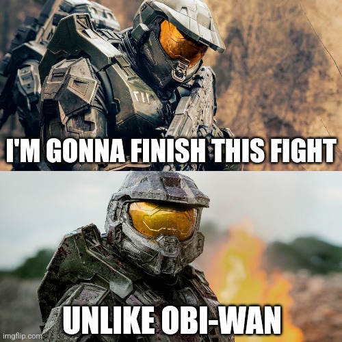 Master Chief finishes the fight | I'M GONNA FINISH THIS FIGHT; UNLIKE OBI-WAN | image tagged in master chief finishes the fight | made w/ Imgflip meme maker