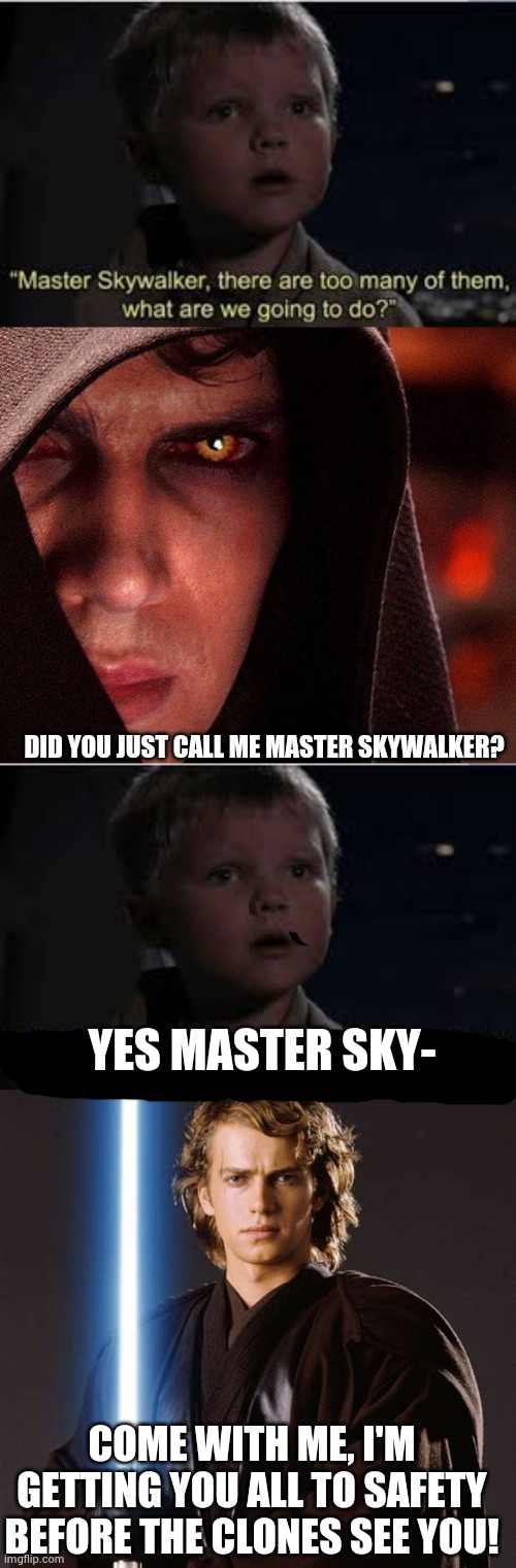 Star wars what if. | DID YOU JUST CALL ME MASTER SKYWALKER? YES MASTER SKY-; COME WITH ME, I'M GETTING YOU ALL TO SAFETY BEFORE THE CLONES SEE YOU! | image tagged in there are too many of them | made w/ Imgflip meme maker