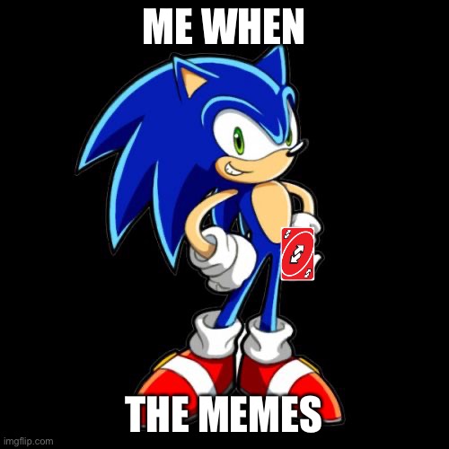 You're Too Slow Sonic Meme | ME WHEN THE MEMES | image tagged in memes,you're too slow sonic | made w/ Imgflip meme maker