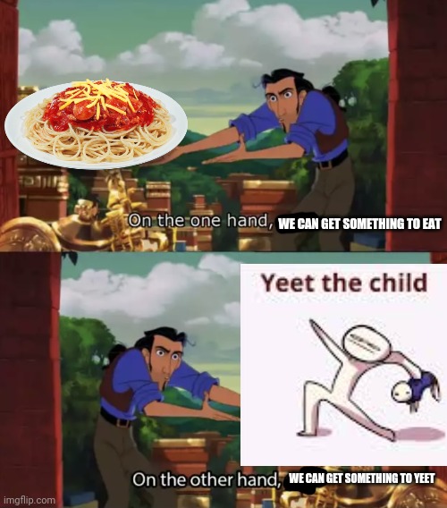 Corny af, but it came to me when I was eating lunch | WE CAN GET SOMETHING TO EAT; WE CAN GET SOMETHING TO YEET | image tagged in on the other hand gold,eat,yeet,yeet the child,spaghetti | made w/ Imgflip meme maker