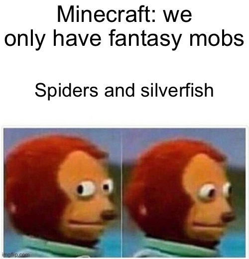 Think mojang | Minecraft: we only have fantasy mobs; Spiders and silverfish | image tagged in memes,monkey puppet | made w/ Imgflip meme maker