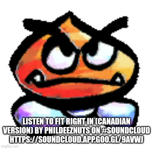 Kub | LISTEN TO FIT RIGHT IN (CANADIAN VERSION) BY PHILDEEZNUTS ON #SOUNDCLOUD
HTTPS://SOUNDCLOUD.APP.GOO.GL/9AVWJ | image tagged in kub | made w/ Imgflip meme maker