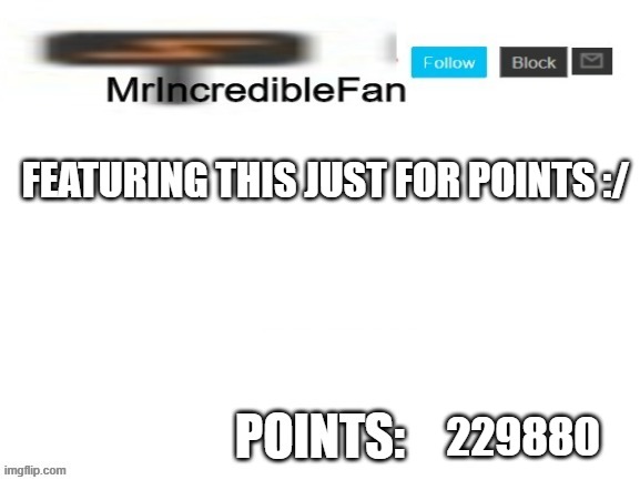 MrIncredibleFan Announcement Template | FEATURING THIS JUST FOR POINTS :/; 229880 | image tagged in mrincrediblefan announcement template | made w/ Imgflip meme maker