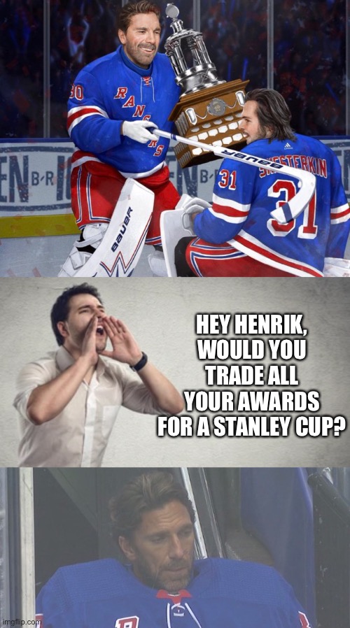 HEY HENRIK, WOULD YOU TRADE ALL YOUR AWARDS FOR A STANLEY CUP? | image tagged in shesterkin,hockey,ice hockey,lundqvist,stanley cup | made w/ Imgflip meme maker