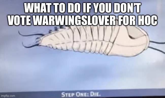 Vote for me or Barney will eat all of your delectable biscuits | WHAT TO DO IF YOU DON’T VOTE WARWINGSLOVER FOR HOC | image tagged in step one die,barney will eat all of your delectable biscuits,vote | made w/ Imgflip meme maker