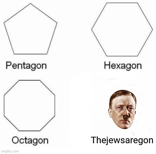 Pentagon Hexagon Octagon | Thejewsaregon | image tagged in memes,pentagon hexagon octagon | made w/ Imgflip meme maker