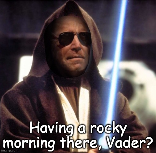 Savage kenobi | Having a rocky morning there, Vader? | image tagged in joe-bi-wan kenobi | made w/ Imgflip meme maker