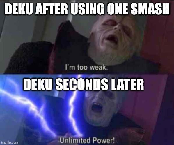 I’m too weak... UNLIMITED POWER | DEKU AFTER USING ONE SMASH; DEKU SECONDS LATER | image tagged in i m too weak unlimited power | made w/ Imgflip meme maker