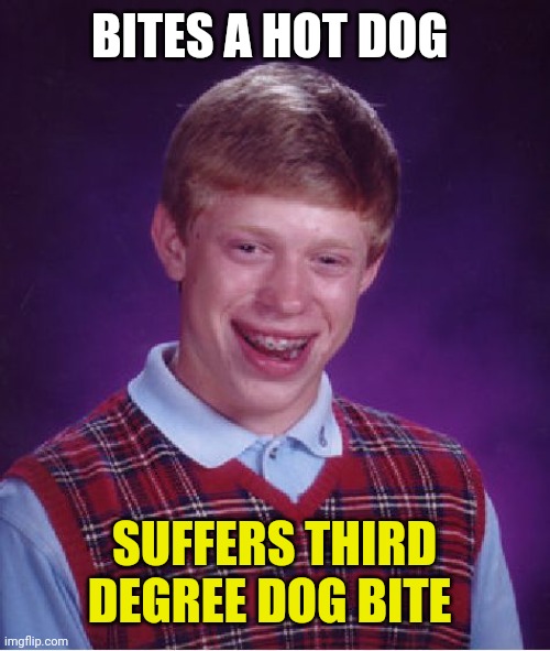 Bad Luck Brian Meme | BITES A HOT DOG; SUFFERS THIRD DEGREE DOG BITE | image tagged in memes,bad luck brian | made w/ Imgflip meme maker