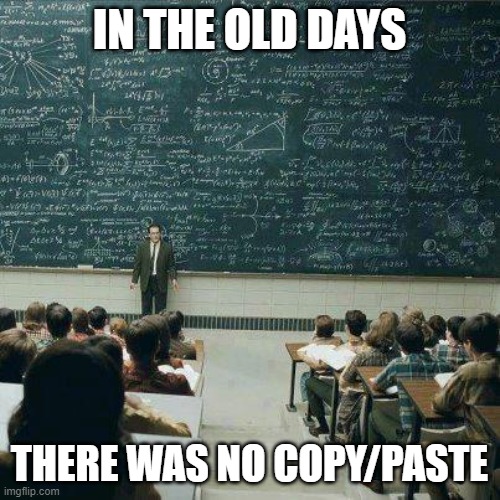 School | IN THE OLD DAYS THERE WAS NO COPY/PASTE | image tagged in school | made w/ Imgflip meme maker