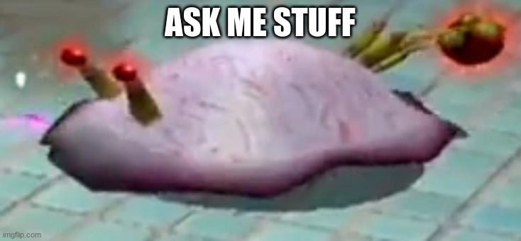 ranging bloyster my beloved | ASK ME STUFF | image tagged in ranging bloyster my beloved | made w/ Imgflip meme maker