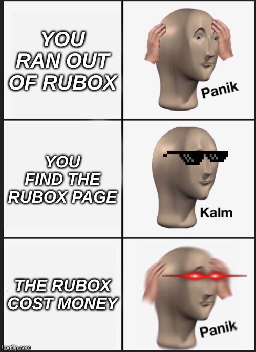 Panik Kalm Panik Meme | YOU RAN OUT OF RUBOX; YOU FIND THE RUBOX PAGE; THE RUBOX COST MONEY | image tagged in memes,panik kalm panik | made w/ Imgflip meme maker
