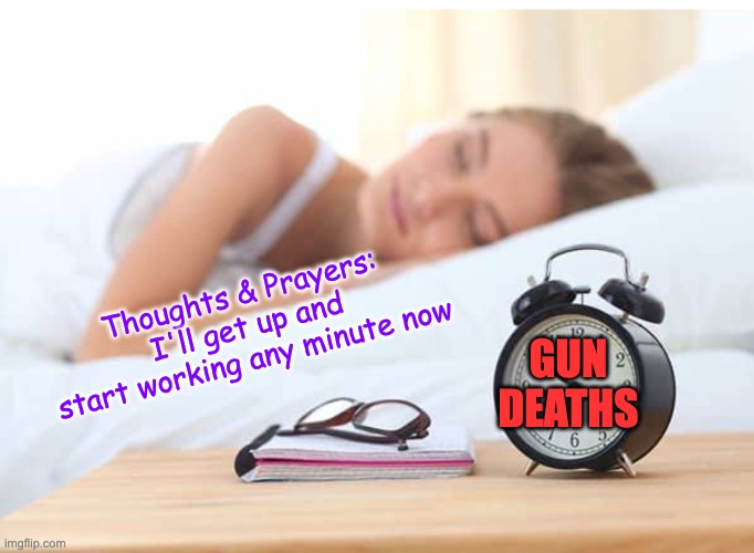 GUN
DEATHS Thoughts & Prayers:
I'll get up and start working any minute now | made w/ Imgflip meme maker