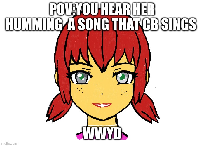 fnaf rp | POV:YOU HEAR HER HUMMING  A SONG THAT CB SINGS; WWYD | image tagged in why are you reading this,stop reading the tags | made w/ Imgflip meme maker