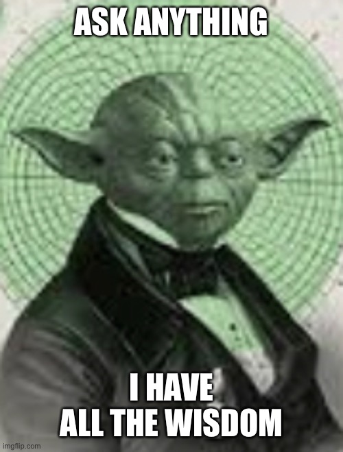 Smart yoda | ASK ANYTHING; I HAVE ALL THE WISDOM | image tagged in classy yoda | made w/ Imgflip meme maker