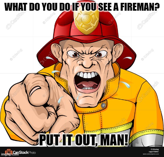 Daily Bad Dad Joke June 22 2022 | WHAT DO YOU DO IF YOU SEE A FIREMAN? PUT IT OUT, MAN! | image tagged in fireman | made w/ Imgflip meme maker