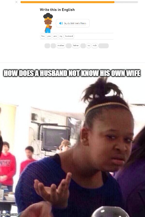 duolingo is weird |  HOW DOES A HUSBAND NOT KNOW HIS OWN WIFE | image tagged in memes,black girl wat,duolingo,husband,german | made w/ Imgflip meme maker