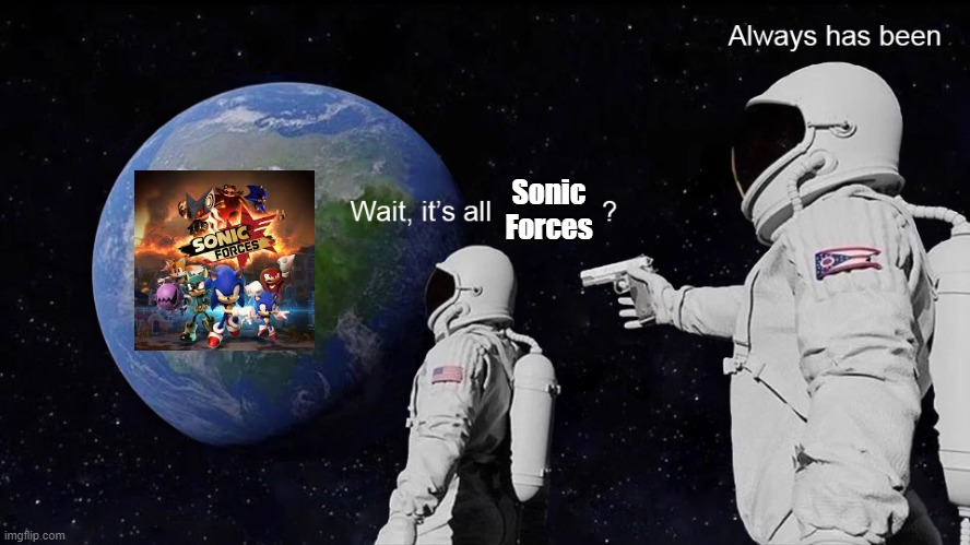 my rps be like | Sonic Forces | image tagged in wait its all,sonic forces | made w/ Imgflip meme maker