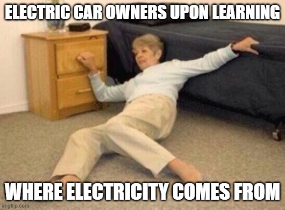 Electric Car Owners |  ELECTRIC CAR OWNERS UPON LEARNING; WHERE ELECTRICITY COMES FROM | image tagged in woman falling in shock | made w/ Imgflip meme maker