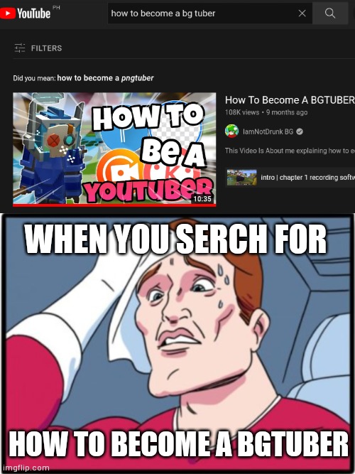 wait what? | WHEN YOU SERCH FOR; HOW TO BECOME A BGTUBER | image tagged in memes,youtube,blockman go | made w/ Imgflip meme maker