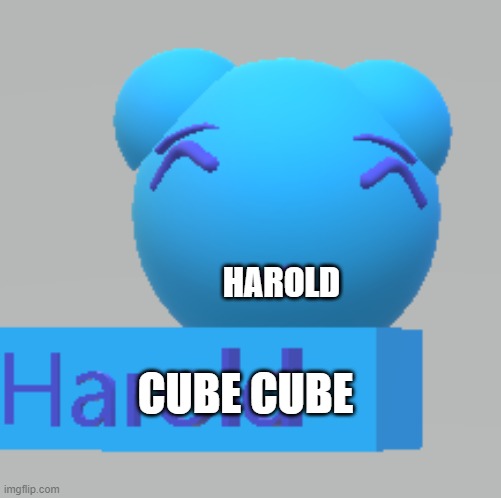 HAROLD; CUBE CUBE | made w/ Imgflip meme maker
