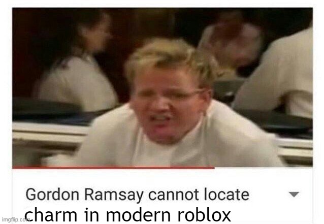 where is it |  charm in modern roblox | image tagged in gordon ramsay cannot locate,roblox,roblox meme,roblox oof,roblox triggered | made w/ Imgflip meme maker