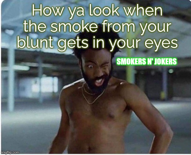 How ya look with blunt smoke in your eyes | How ya look when the smoke from your blunt gets in your eyes; SMOKERS N' JOKERS | image tagged in blunt,smoke weed,weed,marijuana | made w/ Imgflip meme maker