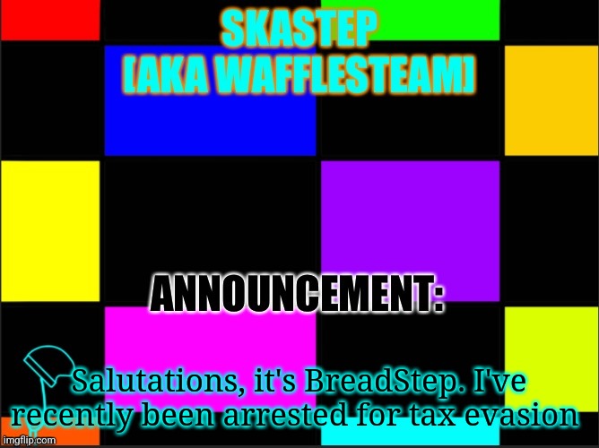 Skastep temp | Salutations, it's BreadStep. I've recently been arrested for tax evasion | image tagged in skastep temp | made w/ Imgflip meme maker