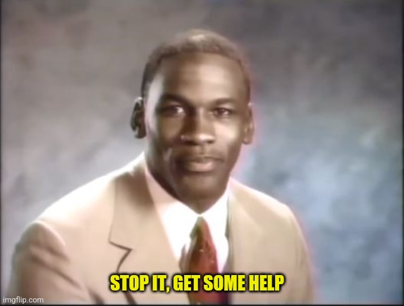 Michael Jordan. Stop it. Get some help. | STOP IT, GET SOME HELP | image tagged in michael jordan stop it get some help | made w/ Imgflip meme maker