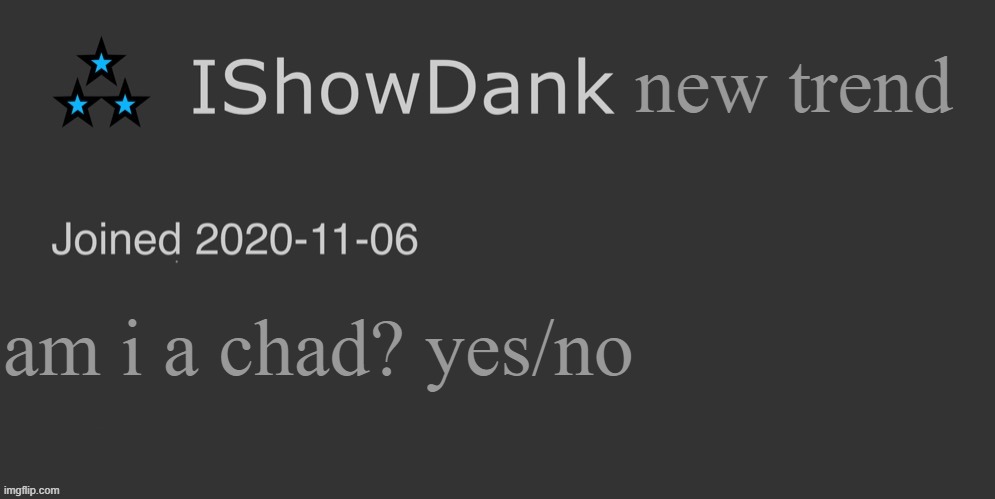 IShowDank minimalist dark mode template | new trend; am i a chad? yes/no | image tagged in ishowdank minimalist dark mode template | made w/ Imgflip meme maker