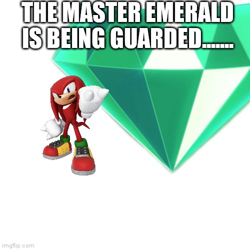 THE MASTER EMERALD IS BEING GUARDED....... | made w/ Imgflip meme maker