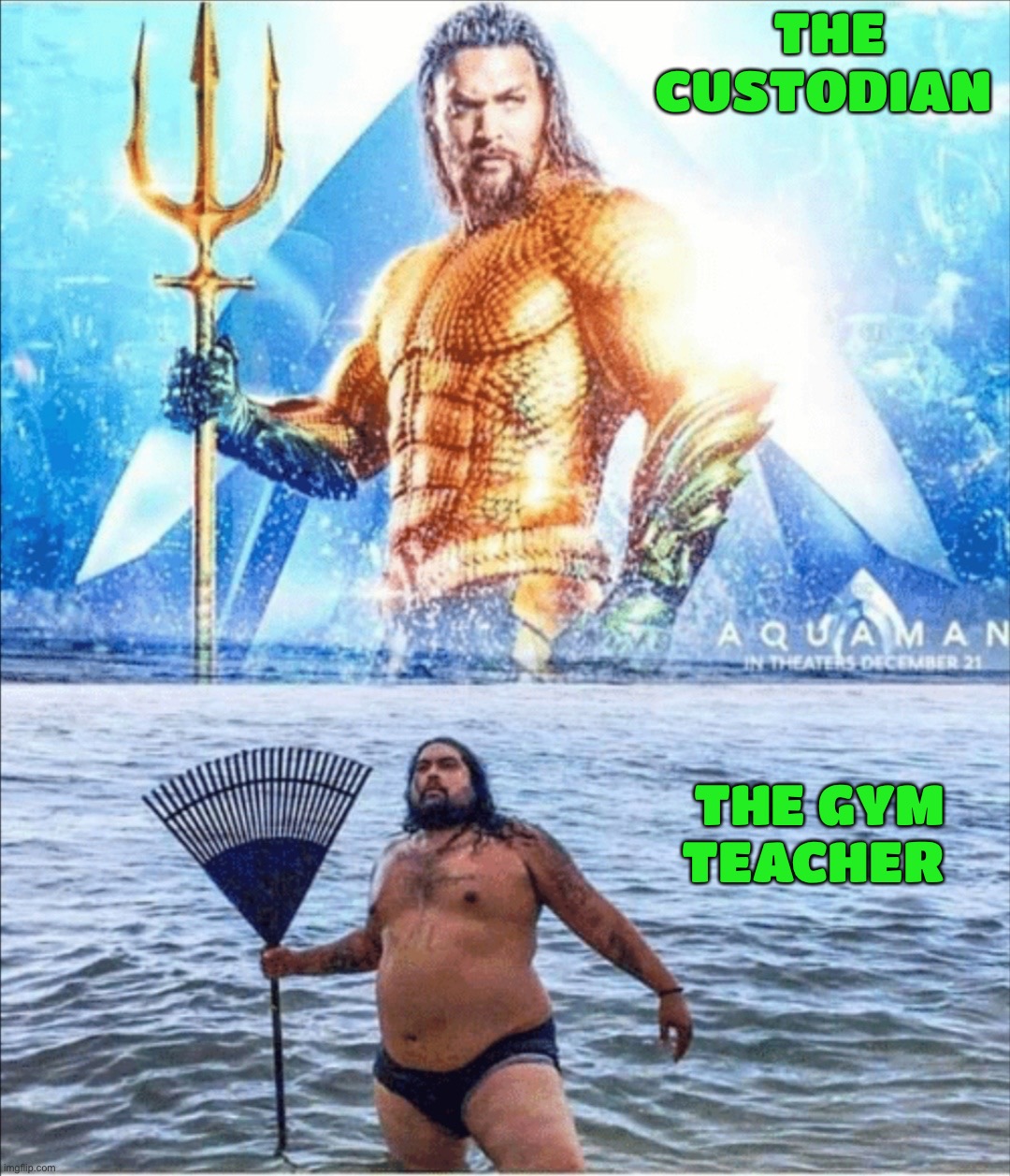 It’s the literal opposite of what it should be |  THE CUSTODIAN; THE GYM TEACHER | image tagged in high quality vs low quality aquaman,memes,funny,gym,custodian,true story | made w/ Imgflip meme maker