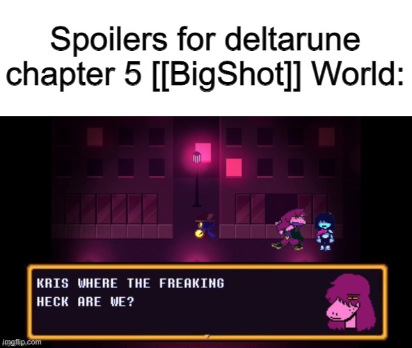 Nice Crossover | Spoilers for deltarune chapter 5 [[BigShot]] World: | image tagged in deltarune,undertale,kris where are we,oneshot,niko,spamton | made w/ Imgflip meme maker