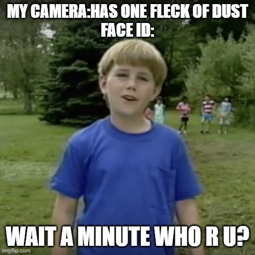 hate it when it happends | MY CAMERA:HAS ONE FLECK OF DUST
FACE ID:; WAIT A MINUTE WHO R U? | image tagged in kazoo kid wait a minute who are you | made w/ Imgflip meme maker