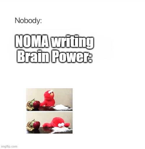 Based on that beat drop he might've tried some cocaine | NOMA writing Brain Power: | image tagged in nobody,brain power | made w/ Imgflip meme maker