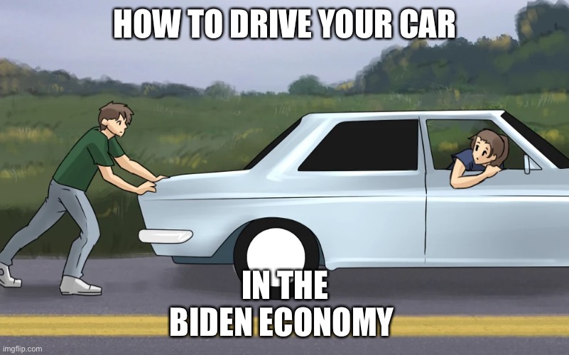 Biden Economic Transitioned | HOW TO DRIVE YOUR CAR; IN THE BIDEN ECONOMY | image tagged in push start car,joe biden,gas | made w/ Imgflip meme maker