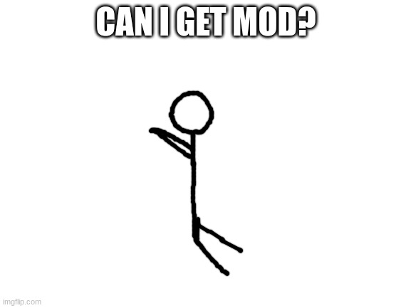 plz (Mod note: ask Lucidream) |  CAN I GET MOD? | image tagged in blank white template,drawing,memes,funny,lol | made w/ Imgflip meme maker