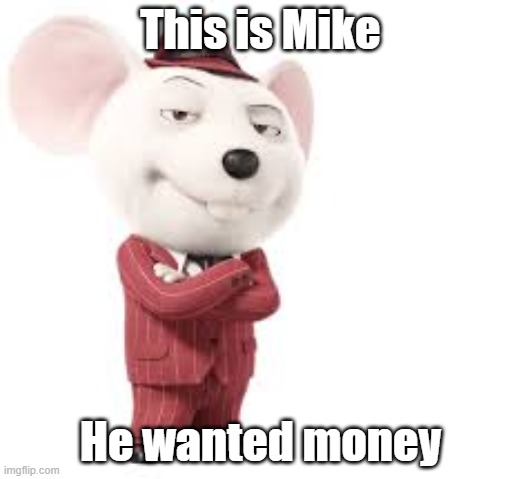 But he got too confident and DIED | This is Mike; He wanted money | image tagged in mike,sing | made w/ Imgflip meme maker
