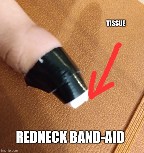 10 bucks not including the tissues | TISSUE; REDNECK BAND-AID | image tagged in duct tape,tissue,redneck ingenuity | made w/ Imgflip meme maker