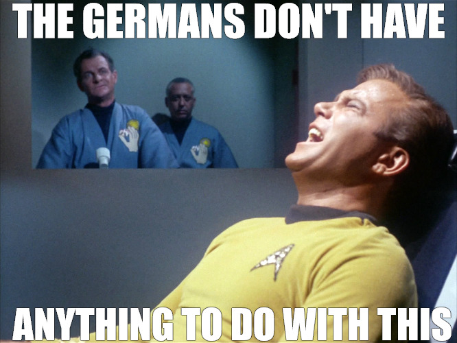 REAL TALK | THE GERMANS DON'T HAVE; ANYTHING TO DO WITH THIS | image tagged in captain kirk star trek agony | made w/ Imgflip meme maker