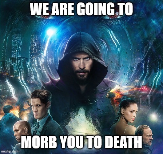 WE ARE GOING TO; MORB YOU TO DEATH | image tagged in morbius | made w/ Imgflip meme maker