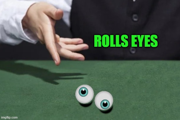 ROLLS EYES | image tagged in roll eyes | made w/ Imgflip meme maker